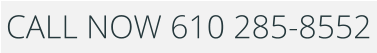 CALL NOW 610 285-8552